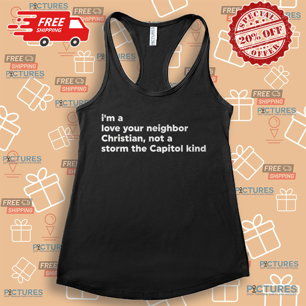 I’m A Love Your Neighbor Christian Not A Storm Capitol Kind Shirt I’m A Love Your Neighbor Christian Not A Storm Capitol Kind Shirt