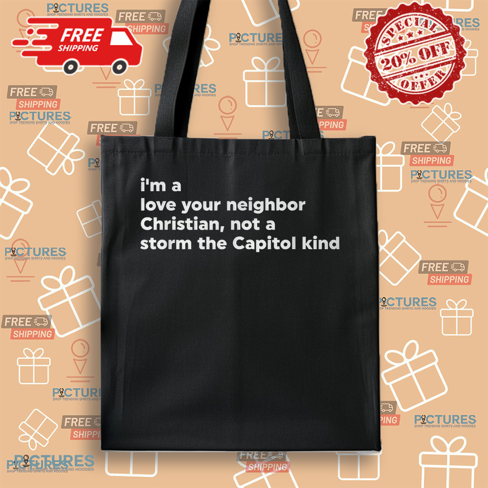 I’m A Love Your Neighbor Christian Not A Storm Capitol Kind Shirt I’m A Love Your Neighbor Christian Not A Storm Capitol Kind Shirt