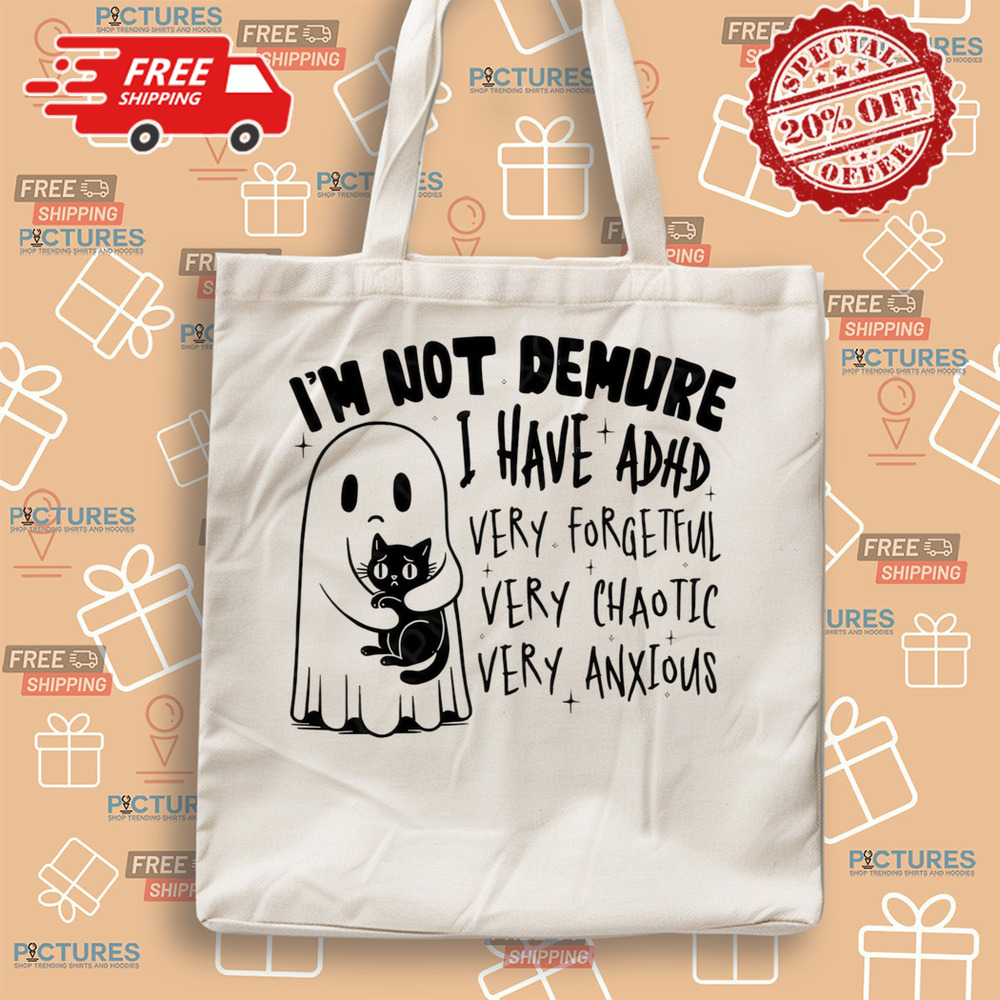I’m Not Demure I Have ADHD Very Forgetful Very Chaotic Very Anxious Shirt