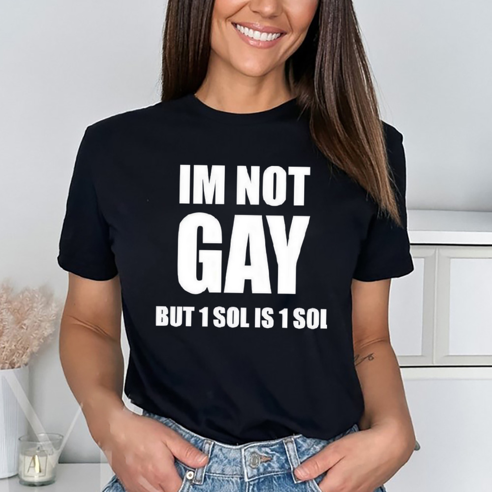 I’m Not Gay But 1 Sol Is 1 Sol Shirt