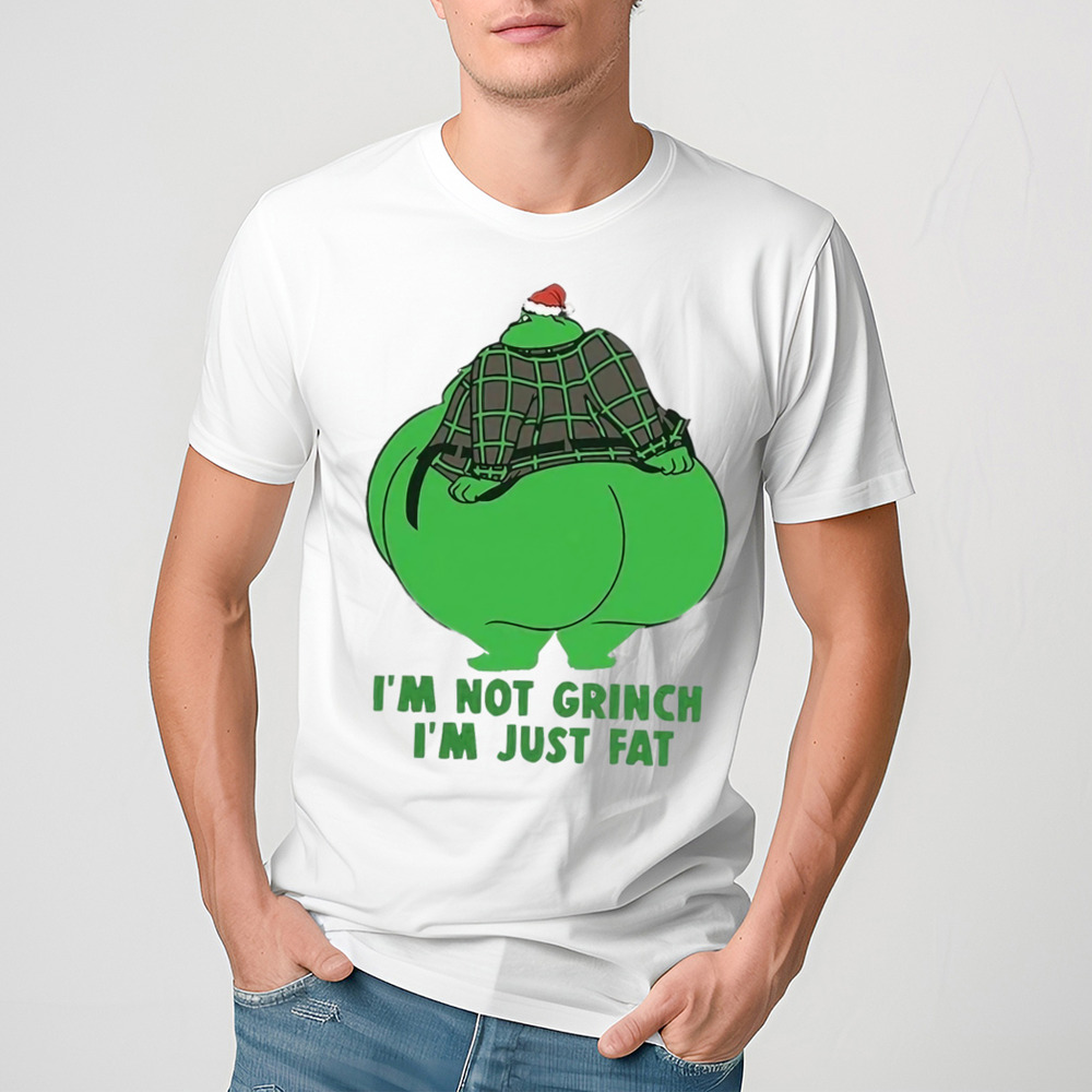 I’m not the Grinch I’m just fat A Grinch Christmas Shirt
