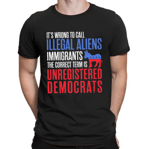 It's Wrong To Call Illegal Aliens Unregistered Democrats Shirt