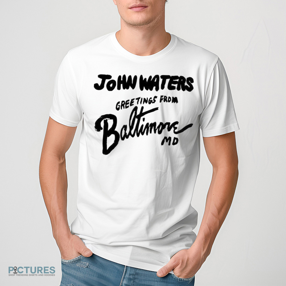 John Waters Greetings From Baltimore Md Shirt
