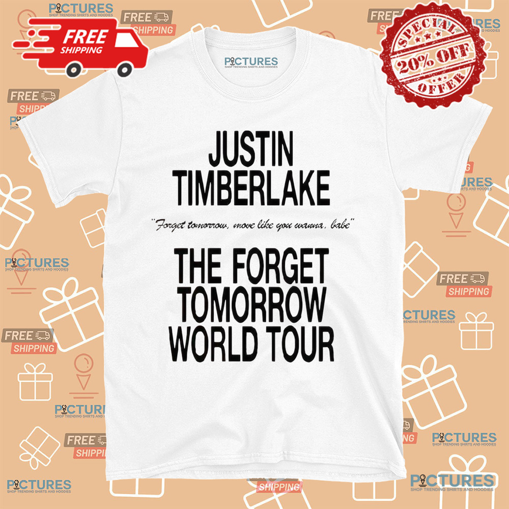 Justin Timberlake Forget Tomorrow Move Like You Wanna Babe The Forget Tomorrow World Tour Shirt Justin Timberlake Forget Tomorrow Move Like You Wanna Babe The Forget Tomorrow World Tour Shirt