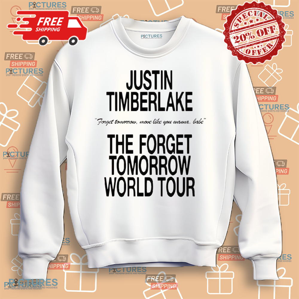 Justin Timberlake Forget Tomorrow Move Like You Wanna Babe The Forget Tomorrow World Tour Shirt Justin Timberlake Forget Tomorrow Move Like You Wanna Babe The Forget Tomorrow World Tour Shirt