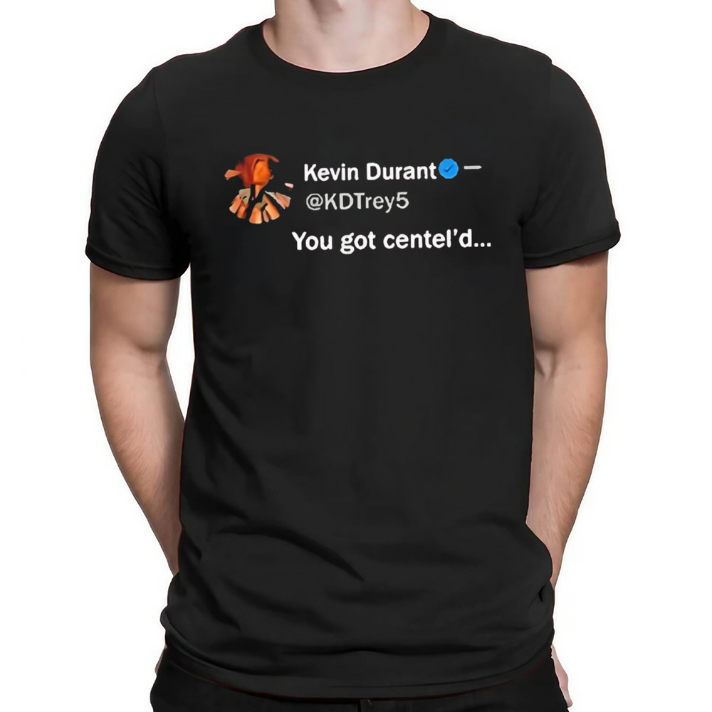 Kevin Durant You Got Centel'd Shirt