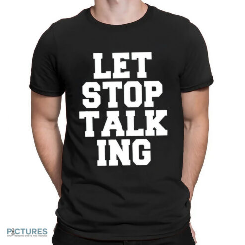 Let Stop Talking Shirt