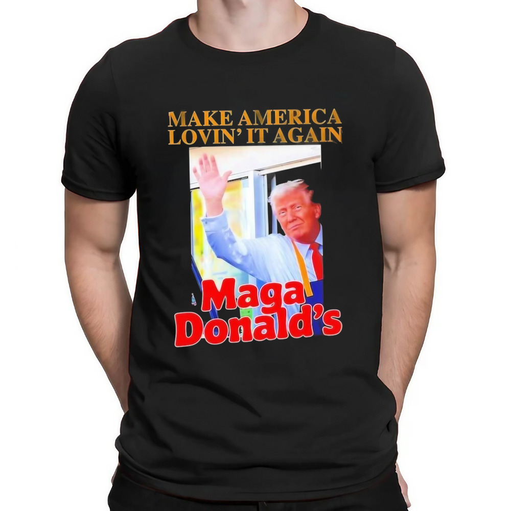 Make America Lovin’ It Magadonald’s Trump Shirt