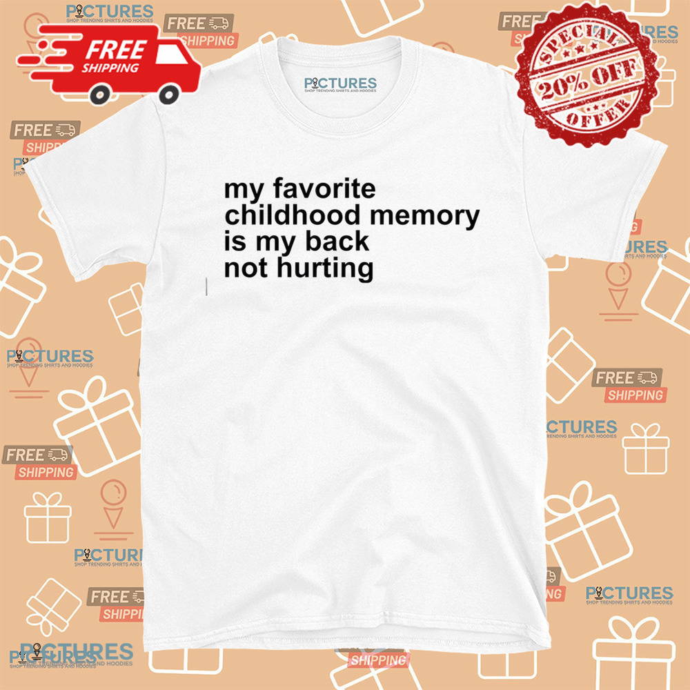 My Favorite Childhood Memory Is My Back Not Hurting Shirt My Favorite Childhood Memory Is My Back Not Hurting Shirt
