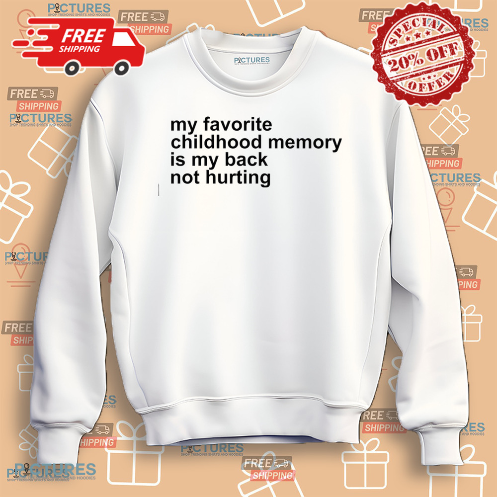 My Favorite Childhood Memory Is My Back Not Hurting Shirt My Favorite Childhood Memory Is My Back Not Hurting Shirt