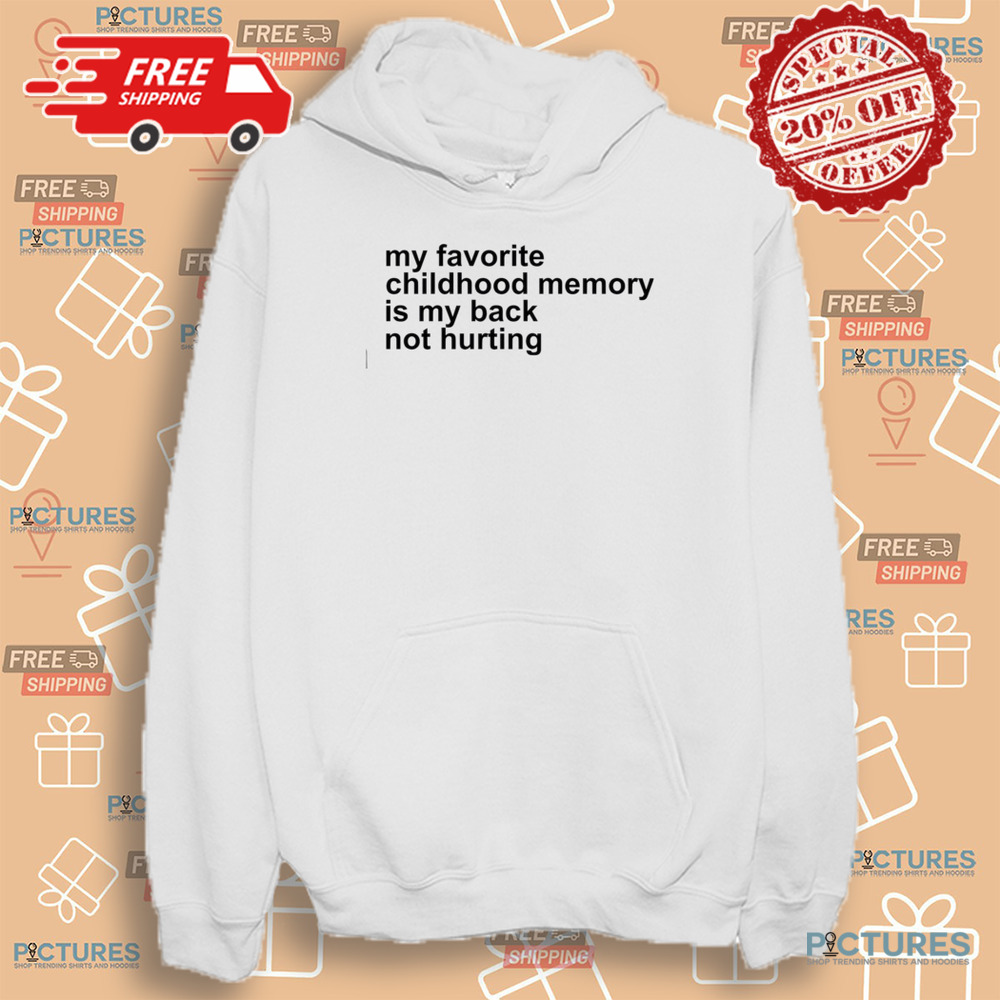 My Favorite Childhood Memory Is My Back Not Hurting Shirt My Favorite Childhood Memory Is My Back Not Hurting Shirt