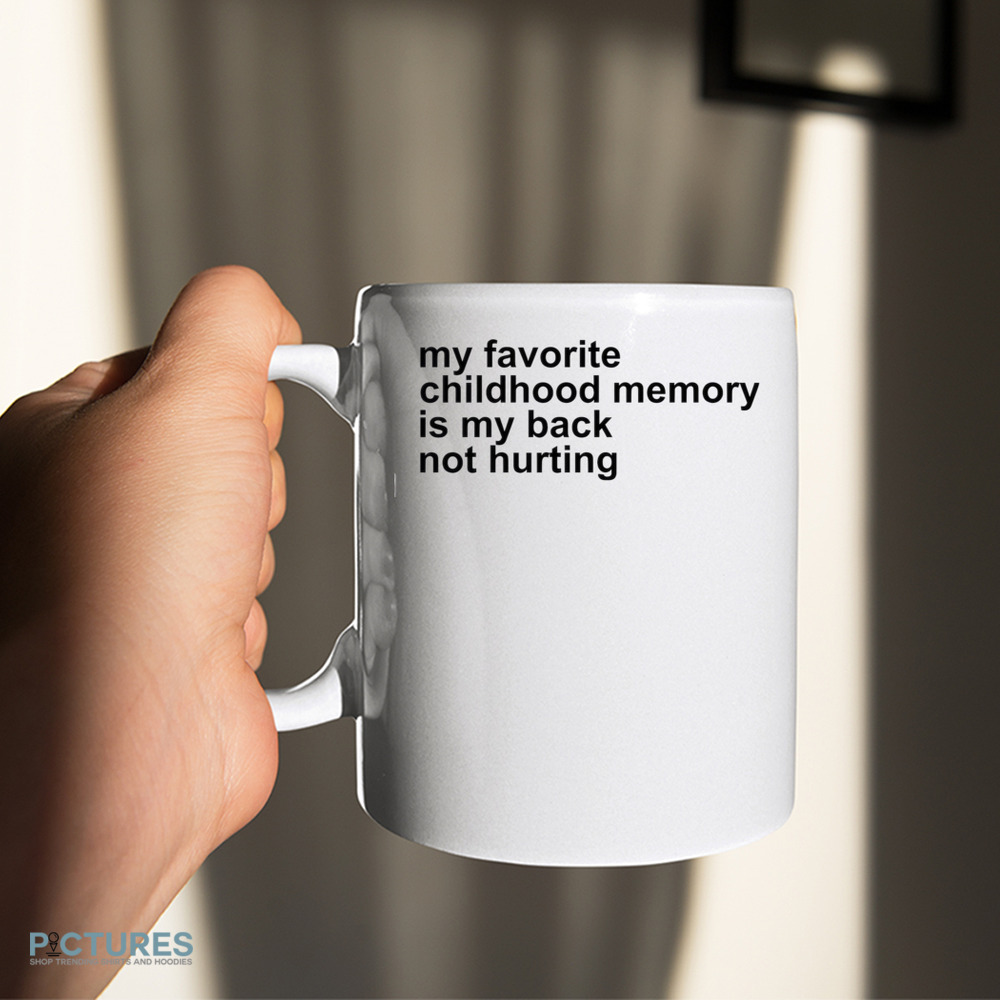 My Favorite Childhood Memory Is My Back Not Hurting Shirt My Favorite Childhood Memory Is My Back Not Hurting Shirt