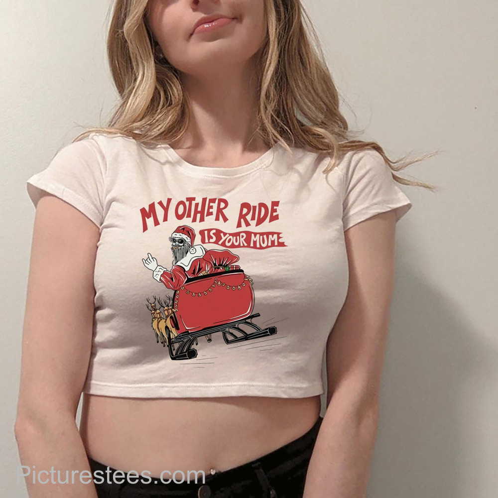 My Other Ride Is Your Mum Santa Shirt
