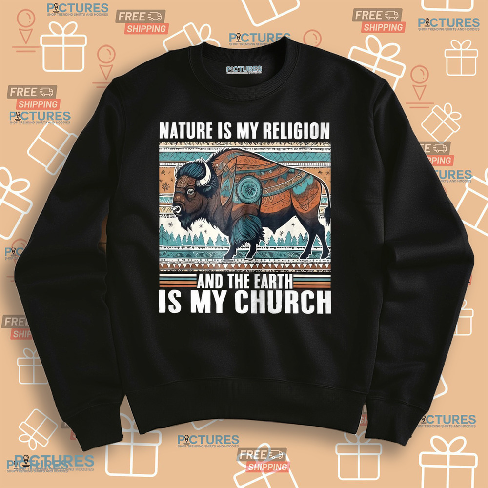 Native American Nature Is My Religion And The Earth Is My Church Shirt Native American Nature Is My Religion And The Earth Is My Church Shirt