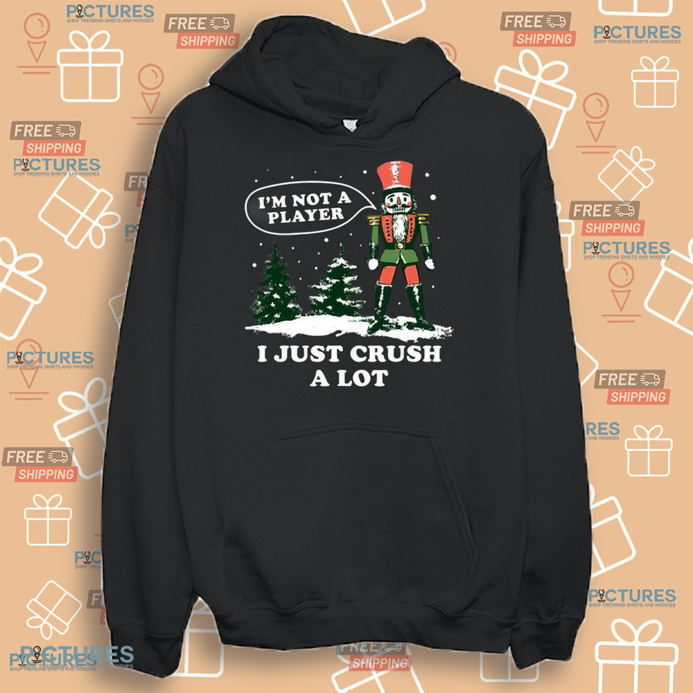 Nutcracker I'm Not a Player I Just Crush A Lot Christmas Shirt Nutcracker I'm Not a Player I Just Crush A Lot Christmas Shirt