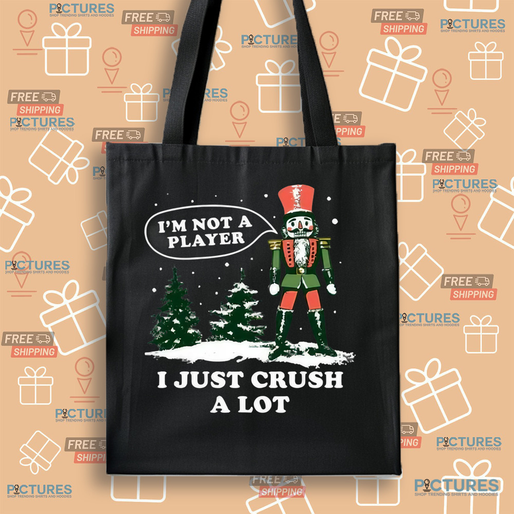 Nutcracker I'm Not a Player I Just Crush A Lot Christmas Shirt Nutcracker I'm Not a Player I Just Crush A Lot Christmas Shirt