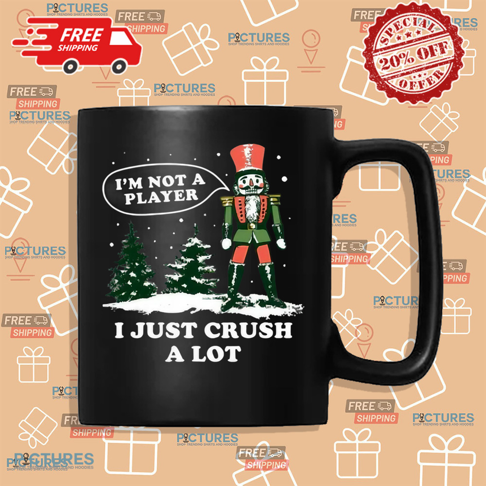 Nutcracker I'm Not a Player I Just Crush A Lot Christmas Shirt Nutcracker I'm Not a Player I Just Crush A Lot Christmas Shirt