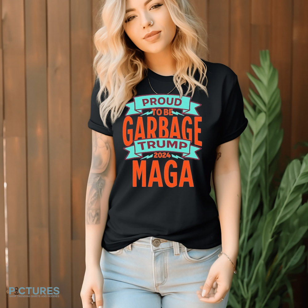 Proud to Be Garbage Trump 2024 Maga Shirt