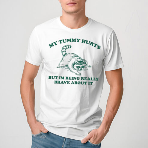 Racoon My Tummy Hurts But Im Being Really Brave About It Shirt