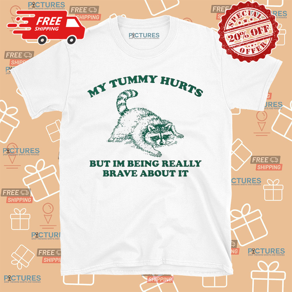 Racoon My Tummy Hurts But Im Being Really Brave About It Shirt Racoon My Tummy Hurts But Im Being Really Brave About It Shirt