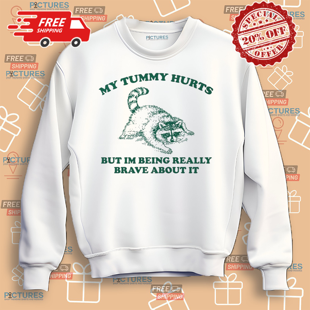 Racoon My Tummy Hurts But Im Being Really Brave About It Shirt Racoon My Tummy Hurts But Im Being Really Brave About It Shirt
