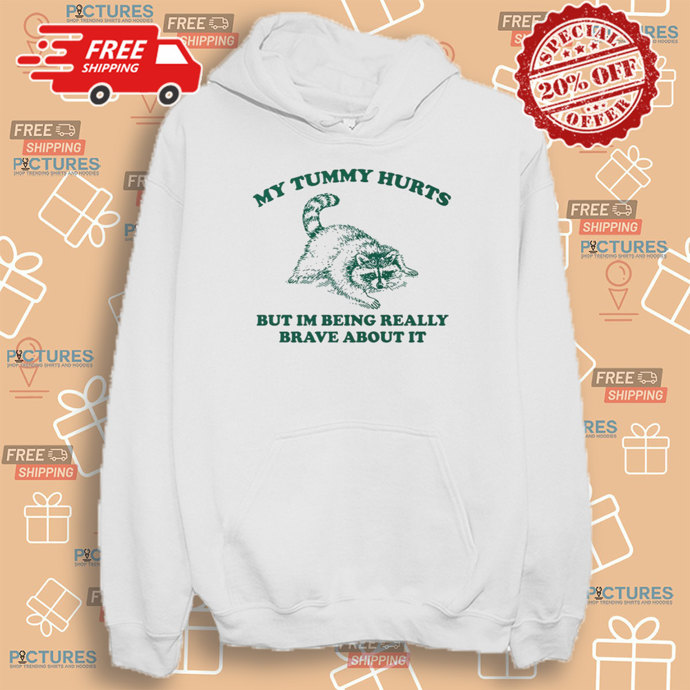 Racoon My Tummy Hurts But Im Being Really Brave About It Shirt Racoon My Tummy Hurts But Im Being Really Brave About It Shirt