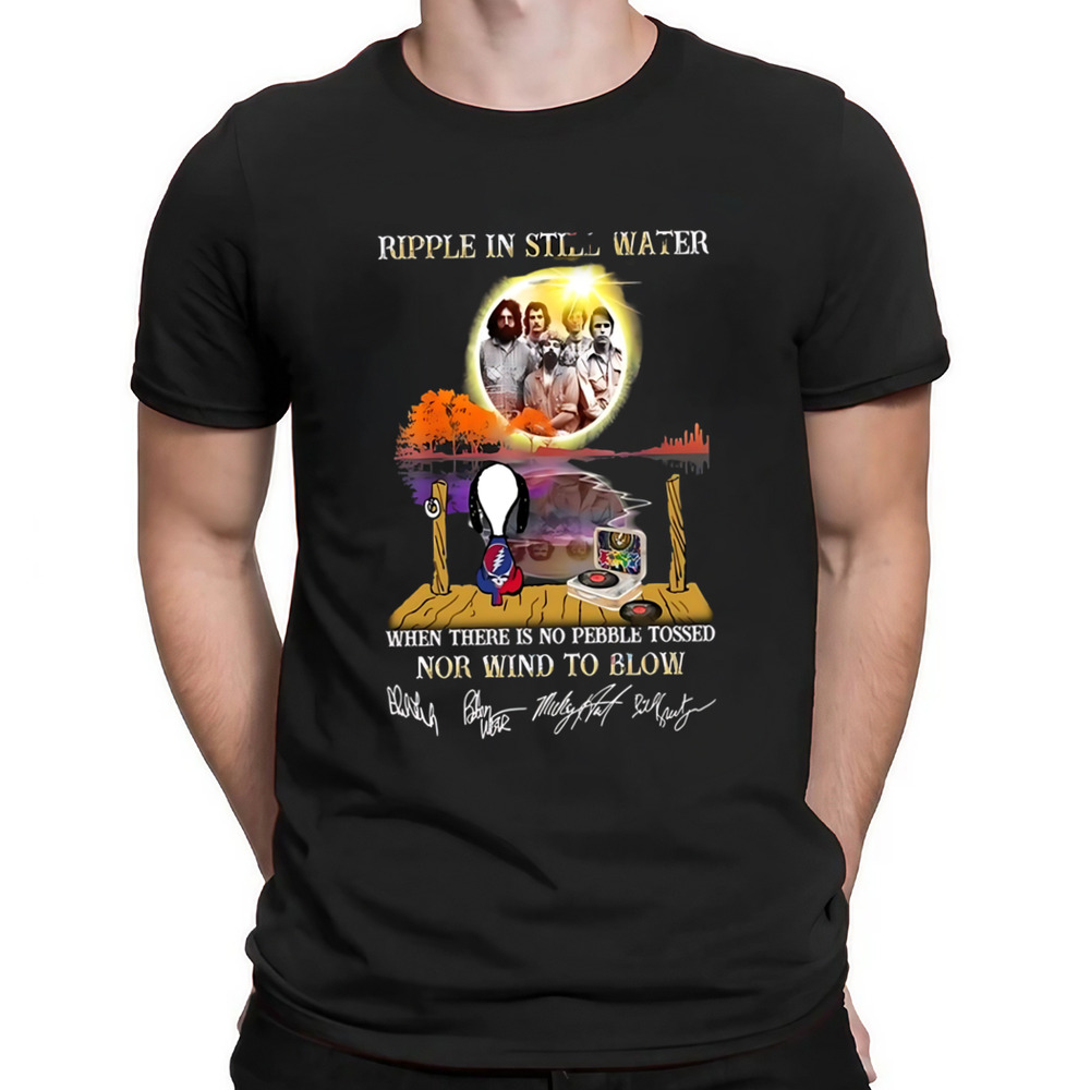 Ripple In Still Water When There Is No Pebble Tossed Nor Wind To Blow Grateful Dead Shirt