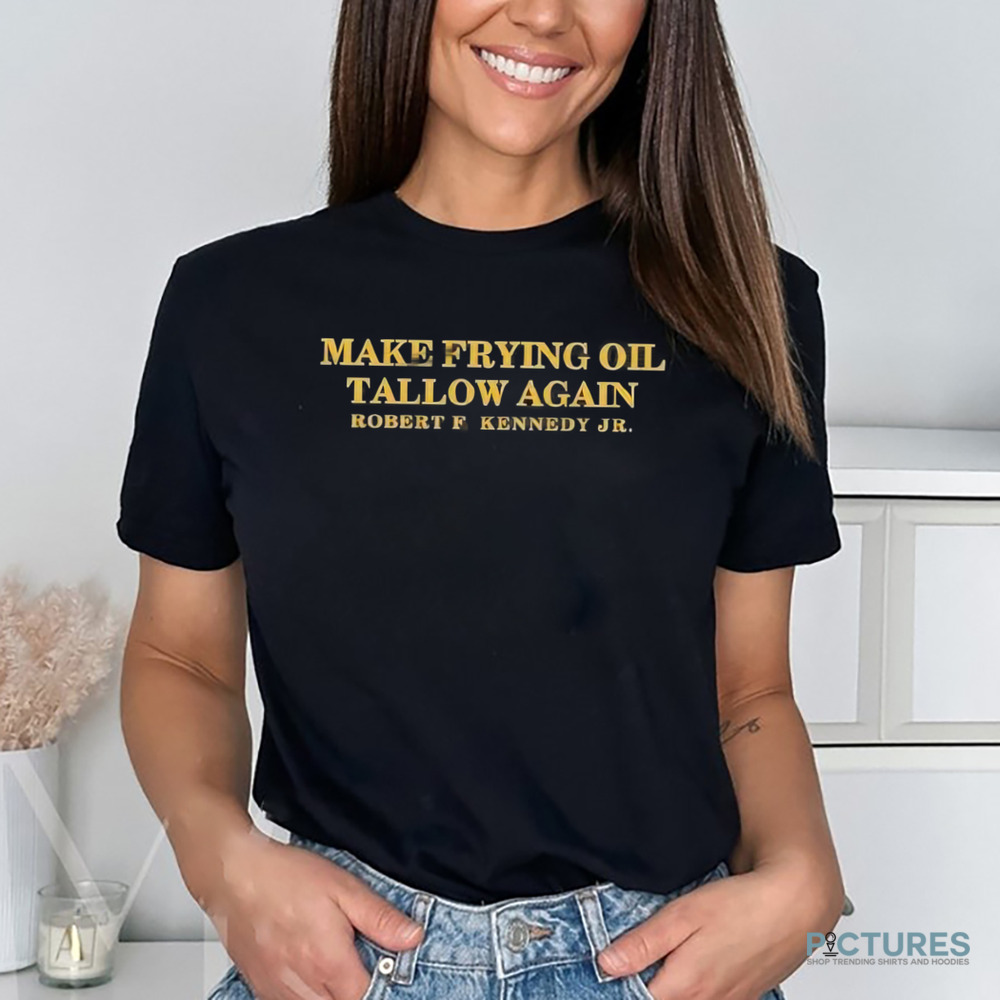 Robert F. Kennedy Jr Make Frying Oil Tallow Again Shirt