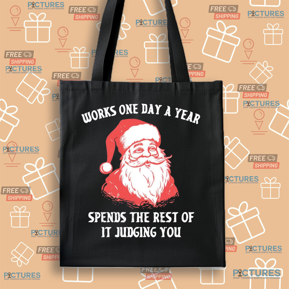 Santa Works One Day a Year Spends The Rest Of It Jugding You Christmas Shirt Santa Works One Day a Year Spends The Rest Of It Jugding You Christmas Shirt