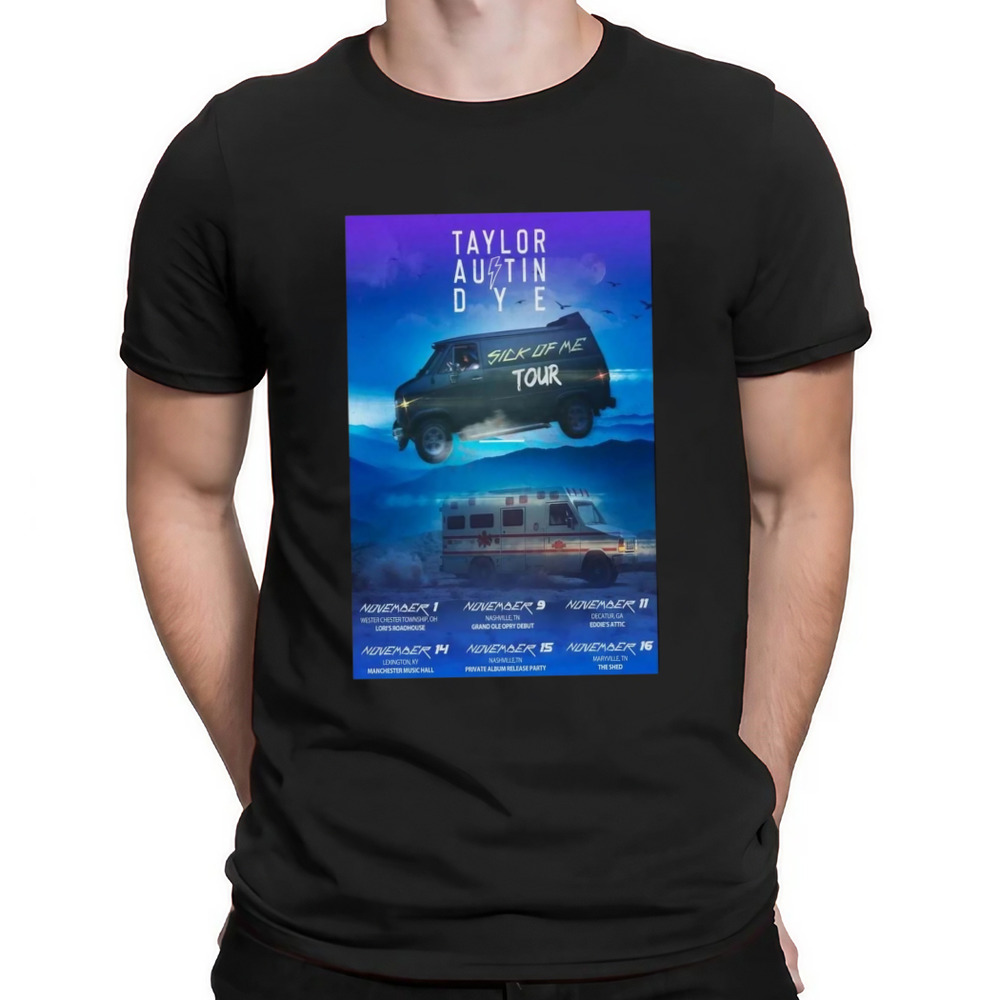 Taylor Austin Dye Sick Of Me Tour 2024 Poster Shirt