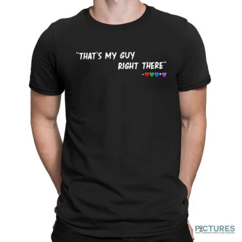 That’s My Guy Right There Heart Shirt