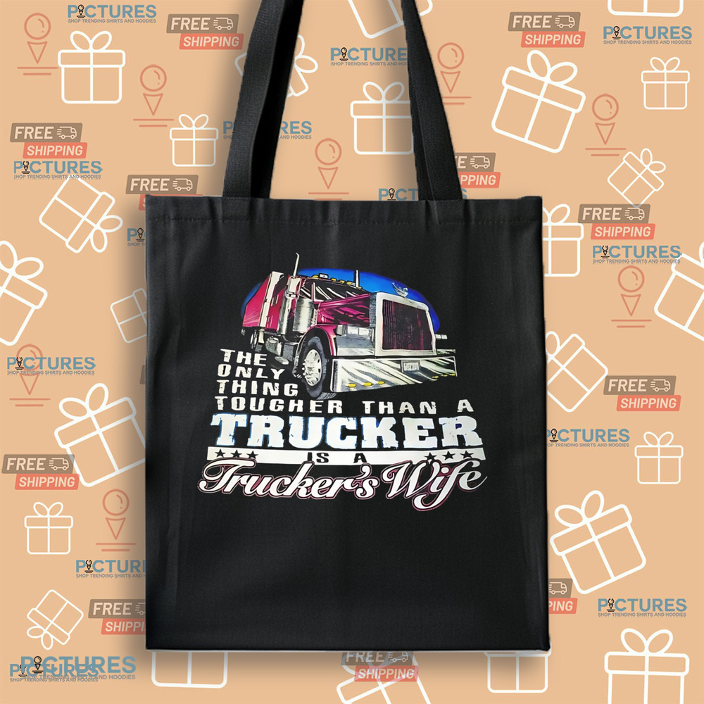 The only thing tougher than a trucker is a trucker's wife shirt