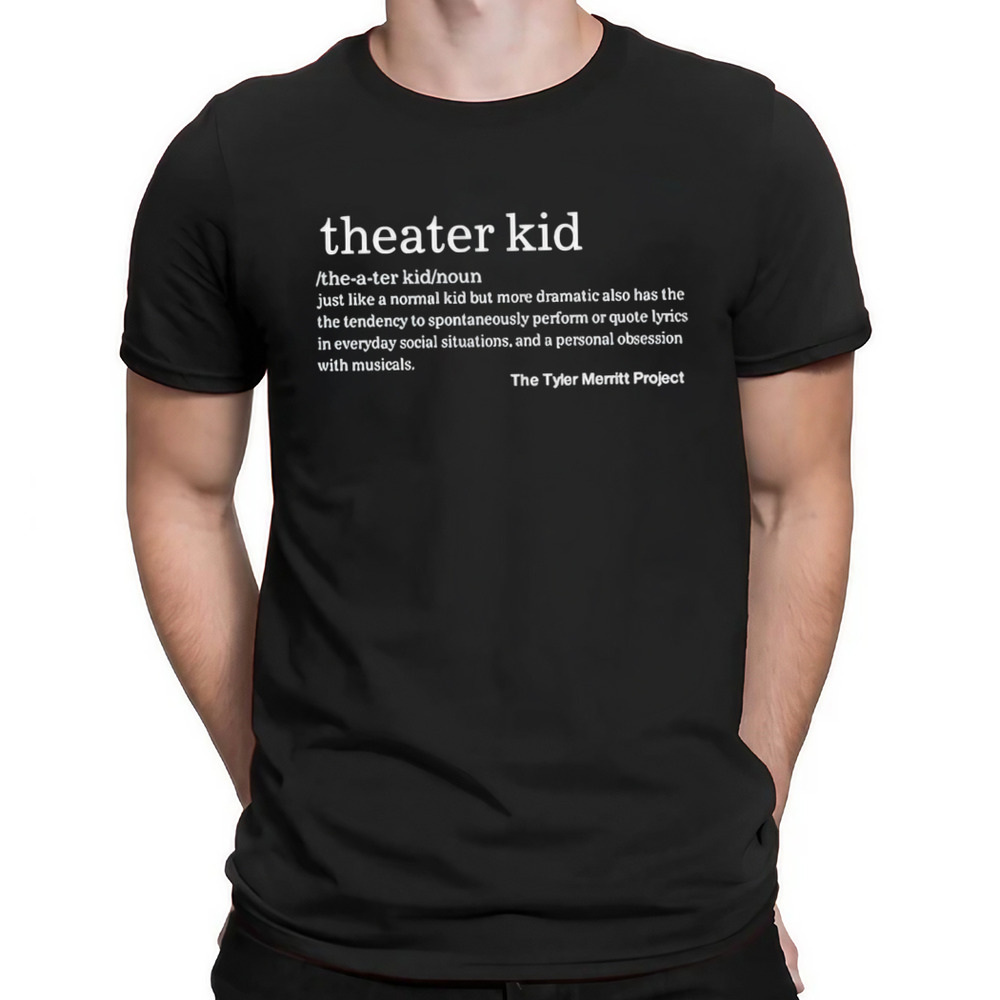 Theater Kid Just Like A Normal Kid But More Dramatic Also Has The Tendency Shirt