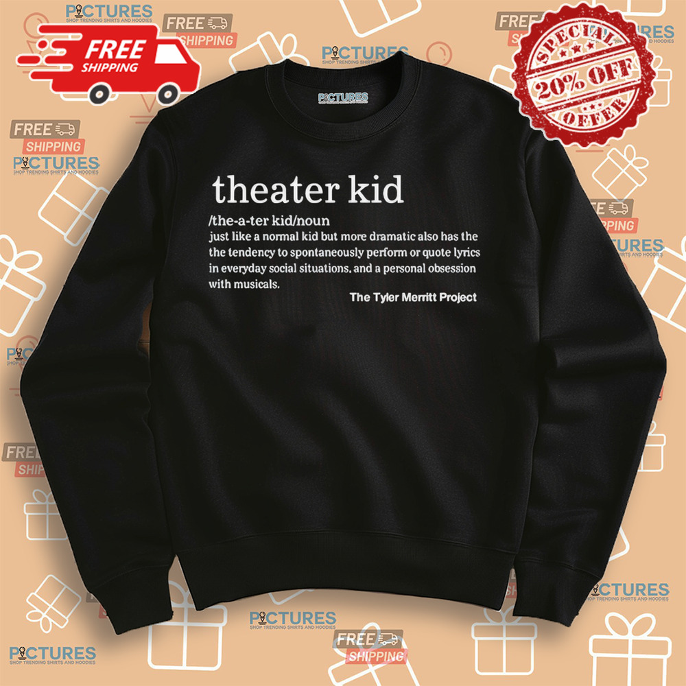 Theater Kid Just Like A Normal Kid But More Dramatic Also Has The Tendency Shirt