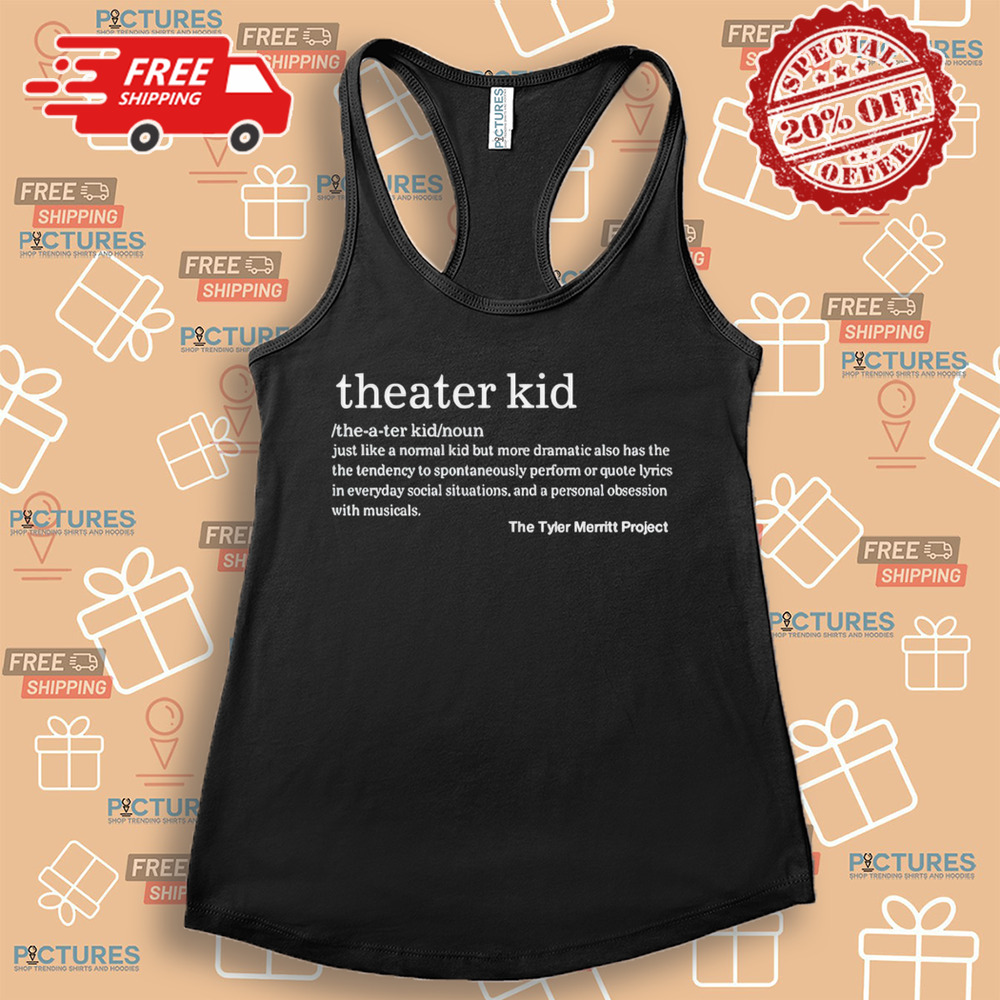 Theater Kid Just Like A Normal Kid But More Dramatic Also Has The Tendency Shirt