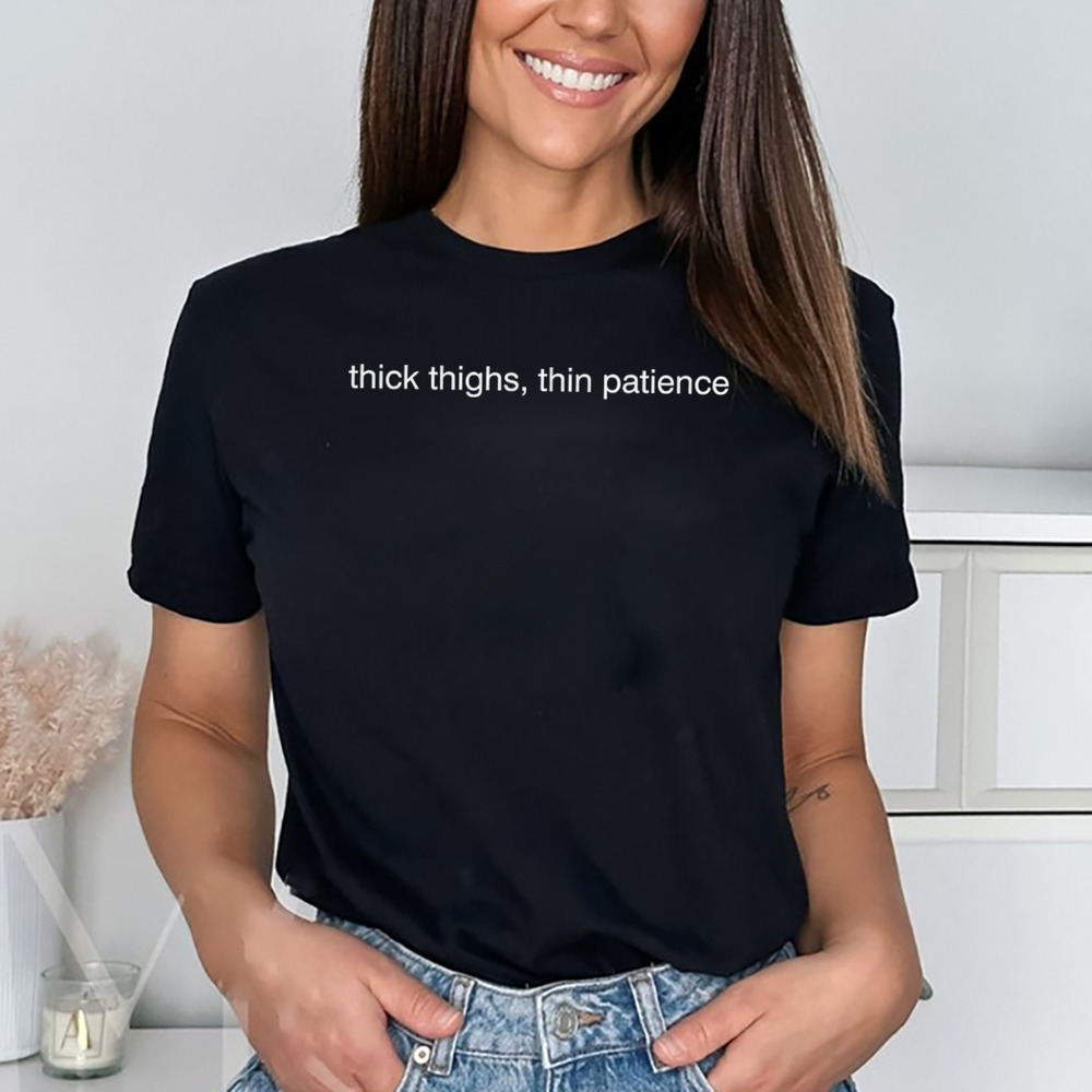 Thick Thighs Thin Patience Shirt