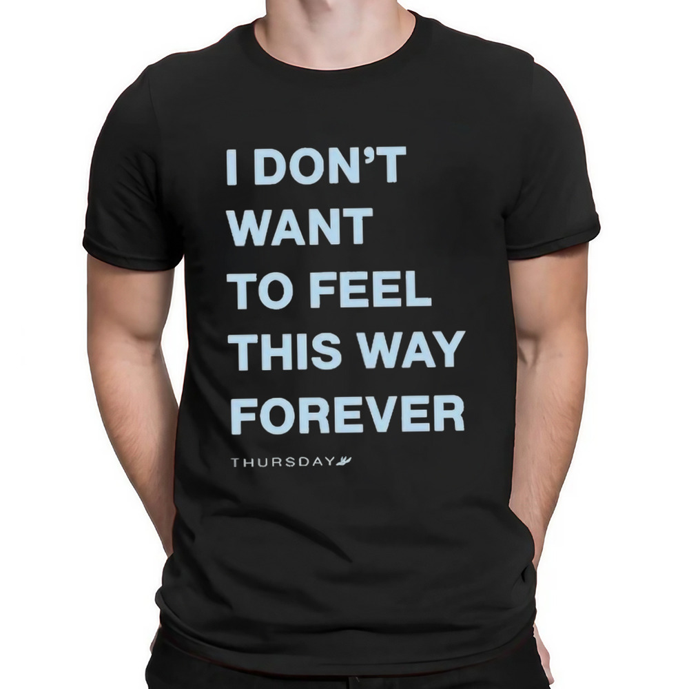 Thursday I Don’t Want To Feel This Way Forever 2024 Shirt