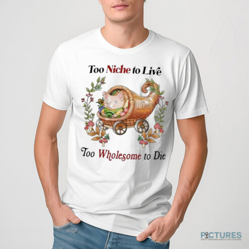 Too Niche To Live Too Wholesome To Die Pig Shirt