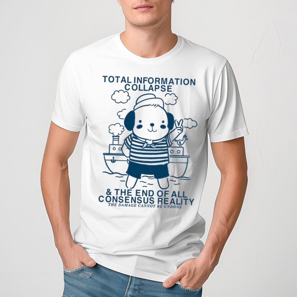 Total Information Collapse The End Of All Consensus Reality Shirt