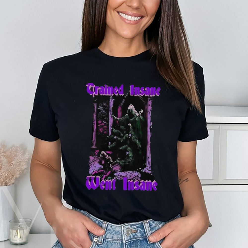 Trained Insane Went Insane Shirt
