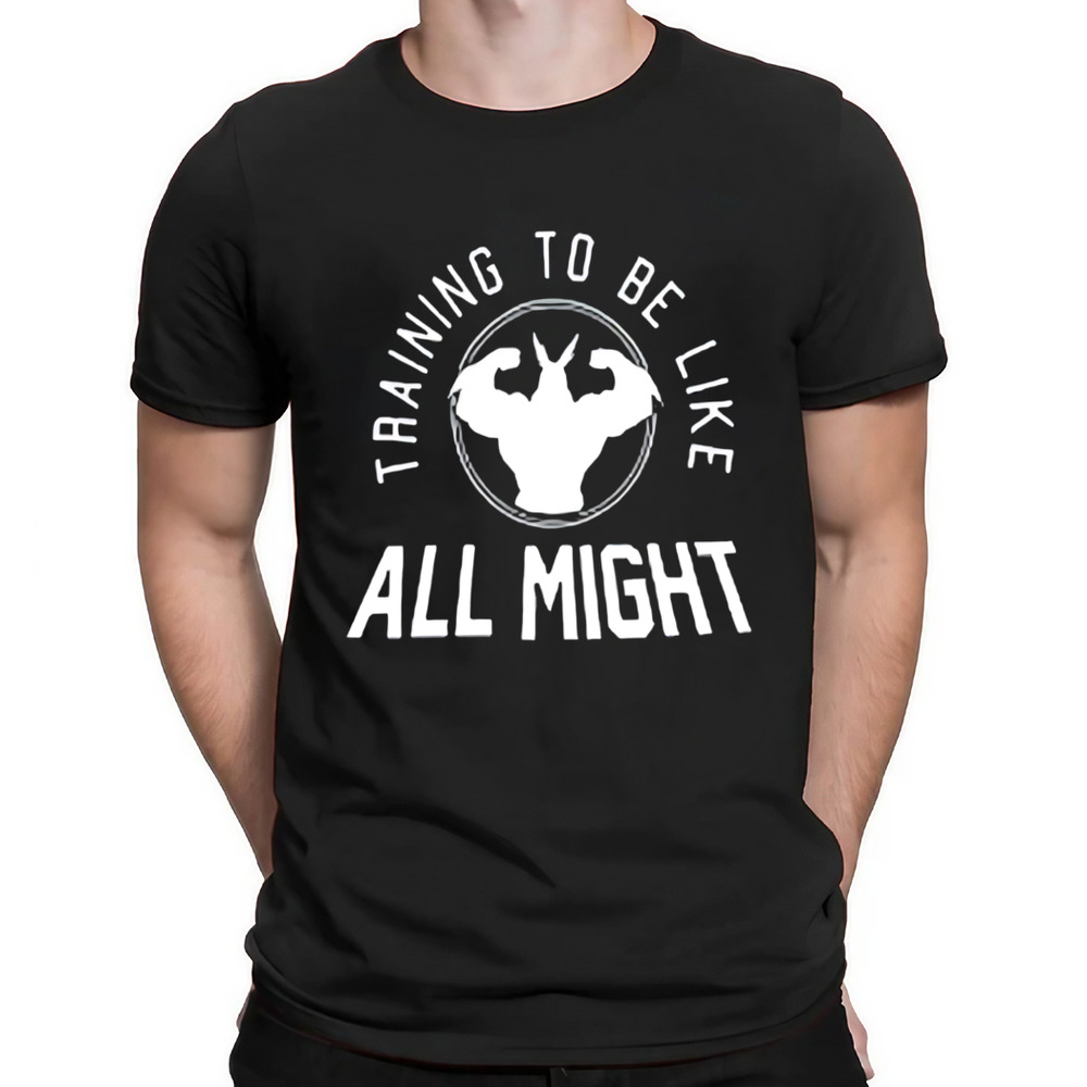 Training To Be Like All Might Shirt