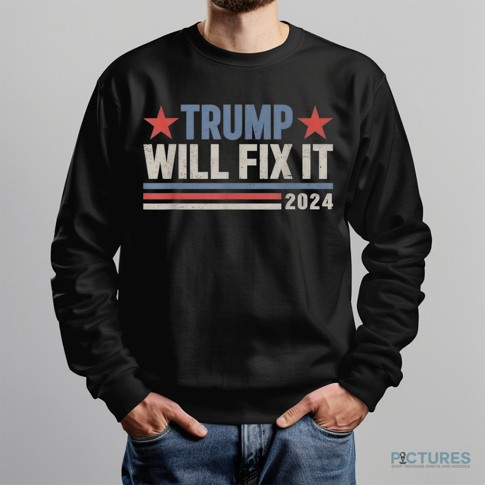 Trump will fix it Donald Trump 2024 for president election shirt