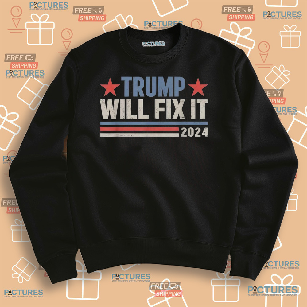 Trump will fix it Donald Trump 2024 for president election shirt
