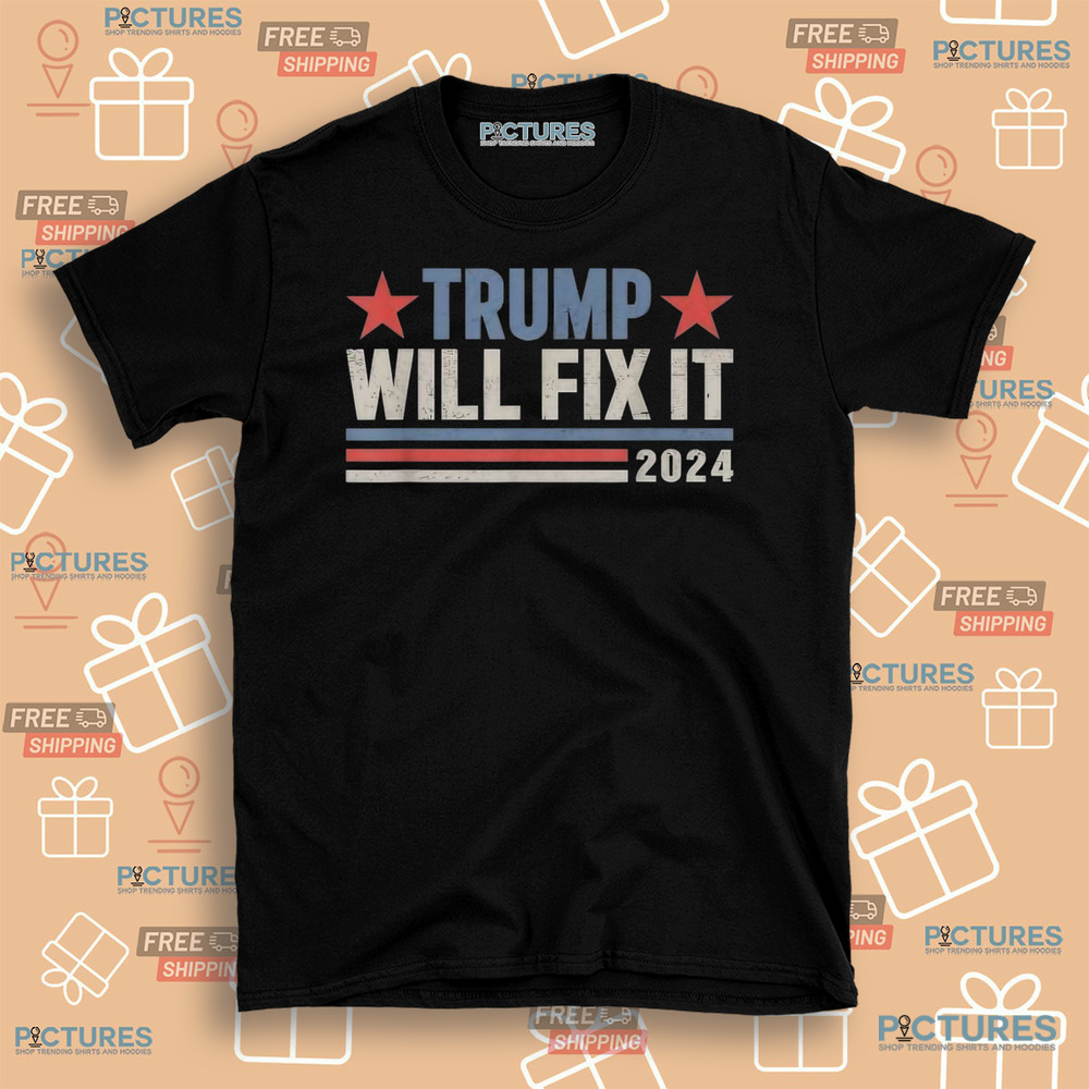 Trump will fix it Donald Trump 2024 for president election shirt
