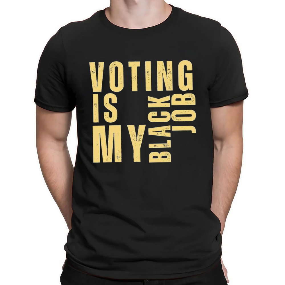 Voting Is My Black Job Shirt