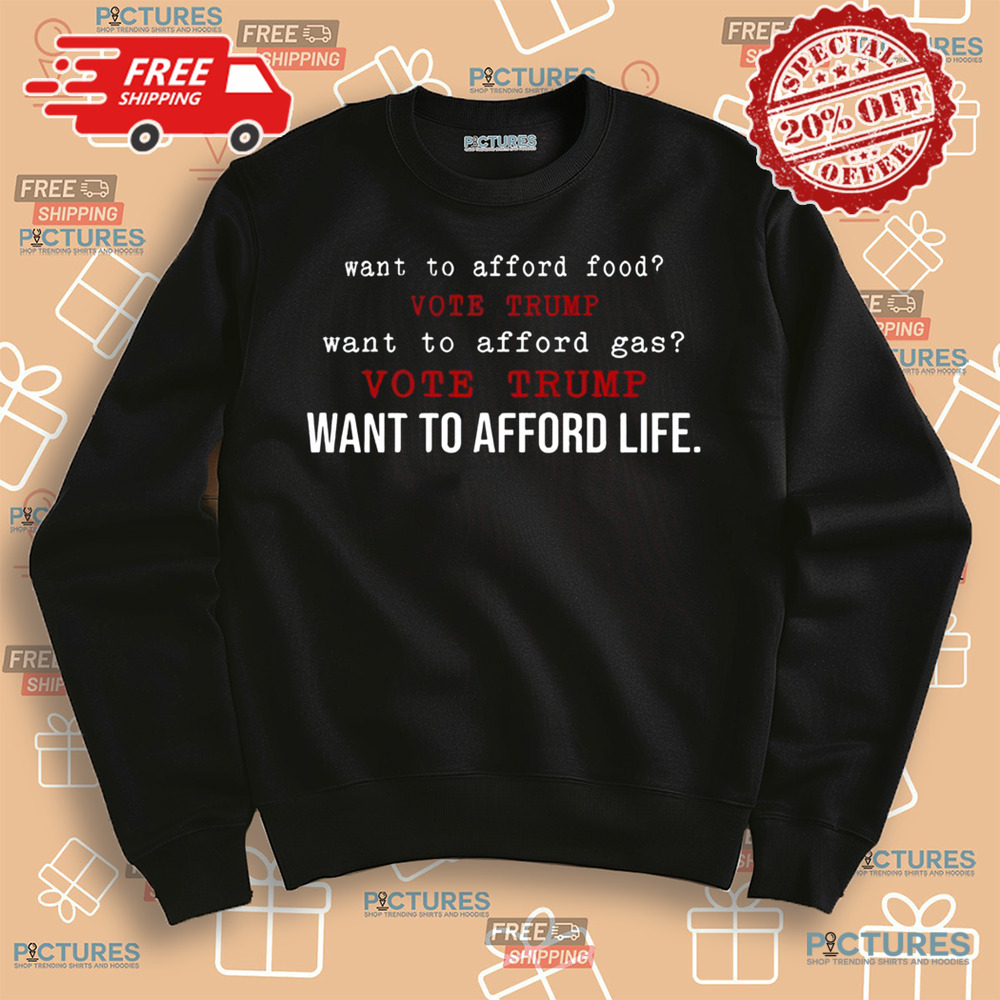 Want To Afford Food Vote Trump Want To Afford Gas Vote Trump Want To Afford Life Shirt Want To Afford Food Vote Trump Want To Afford Gas Vote Trump Want To Afford Life Shirt