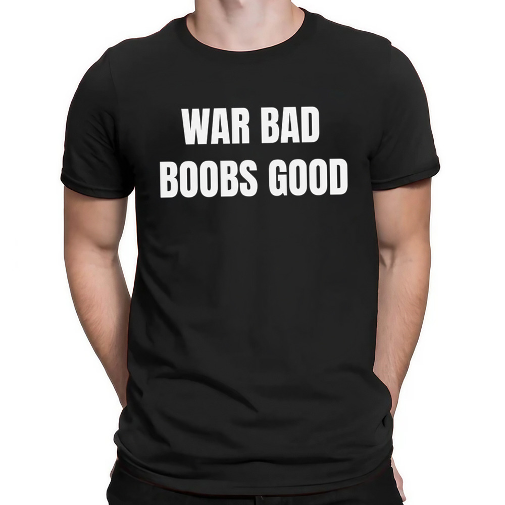 War Bad Boobs Good Shirt