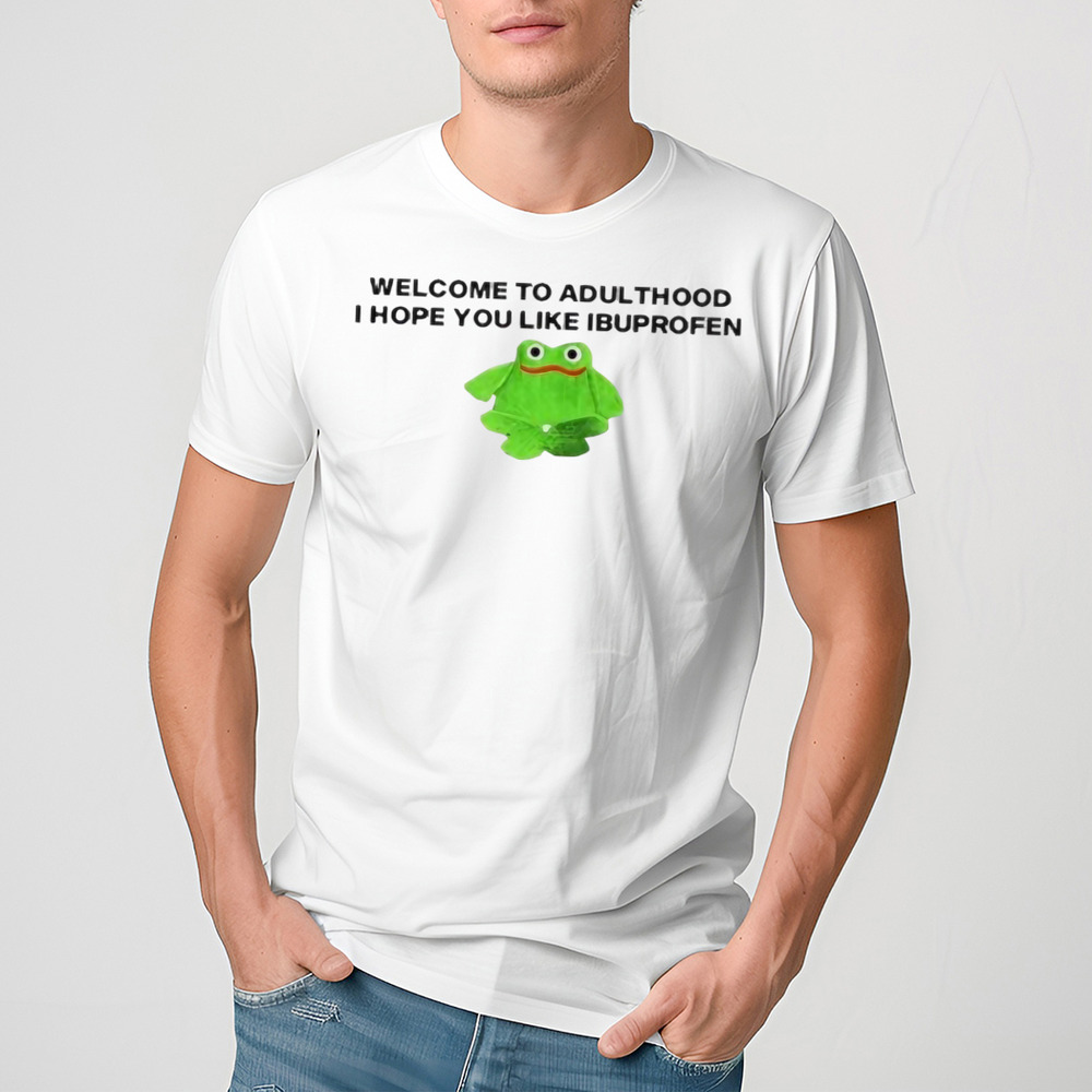 Welcome To Adult I Hope You Like Ibuprofen Frog Shirt