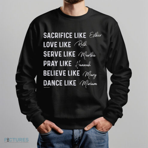 Women of the Bible Sacrifice like Esther Love like Ruth Serve like Martha Shirt