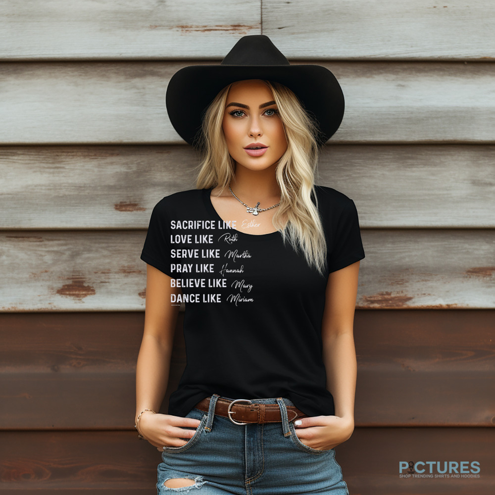 Women of the Bible Sacrifice like Esther Love like Ruth Serve like Martha Shirt Women of the Bible Sacrifice like Esther Love like Ruth Serve like Martha Shirt